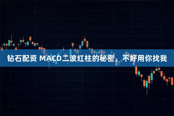 钻石配资 MACD二波红柱的秘密，不好用你找我